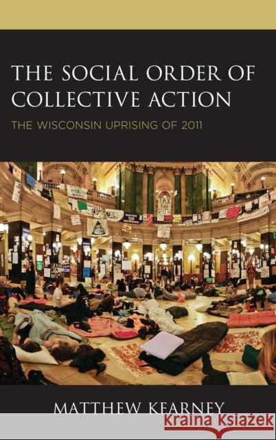 The Social Order of Collective Action: The Wisconsin Uprising of 2011 Kearney, Matthew 9781498568975 Lexington Books - książka