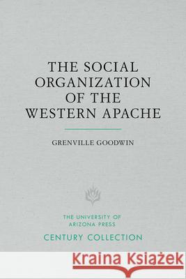 The Social Organization of the Western Apache Grenville Goodwin Keith H. Basso 9780816535231 University of Arizona Press - książka