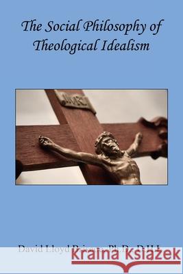 The Social Philosophy of Theological Idealism David Lloyd Briscoe 9781608627868 E-Booktime, LLC - książka