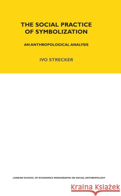 The Social Practice of Symbolisation: An Anthropological Analysis IVo Strecker 9780367716653 Routledge - książka