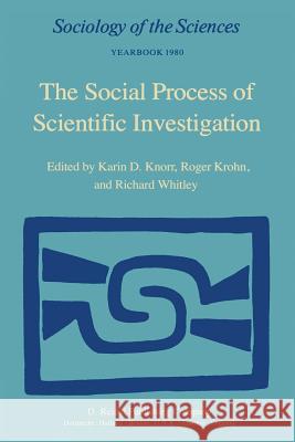 The Social Process of Scientific Investigation W. R. Knorr R. Krohn Richard P. Whitley 9789027711755 D. Reidel - książka
