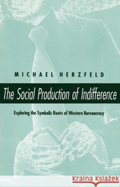 The Social Production of Indifference Michael Herzfeld 9780226329086 University of Chicago Press - książka