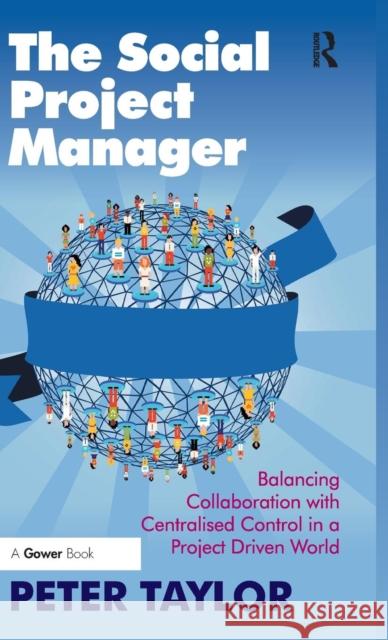 The Social Project Manager: Balancing Collaboration with Centralised Control in a Project Driven World Peter Taylor 9781472452221 Routledge - książka