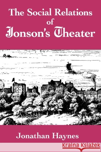 The Social Relations of Jonson's Theater Jonathan Haynes 9780521152716 Cambridge University Press - książka