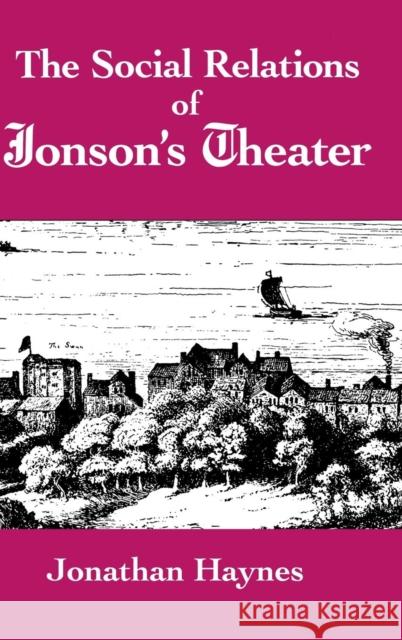 The Social Relations of Jonson's Theater Jonathan Haynes 9780521419185 Cambridge University Press - książka