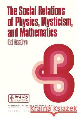 The Social Relations of Physics, Mysticism, and Mathematics: Studies in Social Structure, Interests, and Ideas S. Restivo 9789027720849 Springer - książka