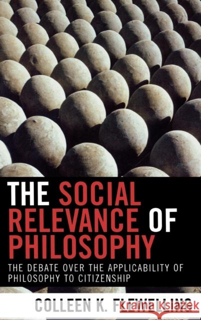 The Social Relevance of Philosophy: The Debate Over the Applicability of Philosophy to Citizenship Flewelling, Colleen K. 9780739109748 Lexington Books - książka
