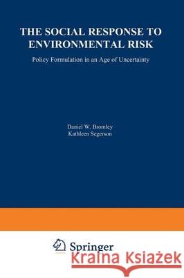 The Social Response to Environmental Risk: Policy Formulation in an Age of Uncertainty Bromley, Daniel W. 9789401053112 Springer - książka