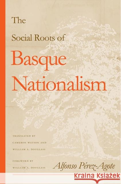 The Social Roots of Basque Nationalism Alfonso Perez-Agote Cameron Watson William A. Douglass 9780874176056 University of Nevada Press - książka
