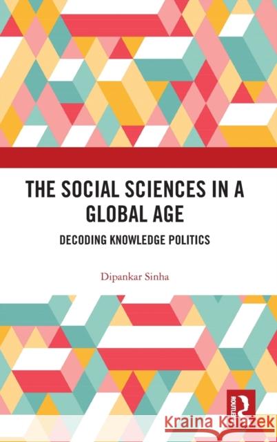 The Social Sciences in a Global Age: Decoding Knowledge Politics Dipankar Sinha 9780367567088 Routledge Chapman & Hall - książka