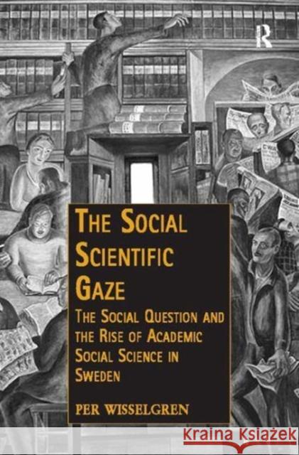 The Social Scientific Gaze: The Social Question and the Rise of Academic Social Science in Sweden Wisselgren, Per 9781138501942 Taylor and Francis - książka