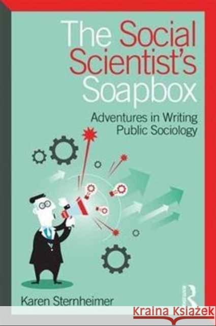 The Social Scientist's Soapbox: Adventures in Writing Public Sociology Karen Sternheimer 9781138056435 Routledge - książka