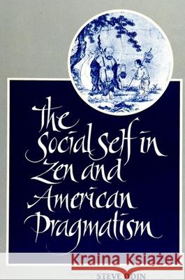 The Social Self in Zen and American Pragmatism Steve Odin 9780791424926 State University of New York Press - książka