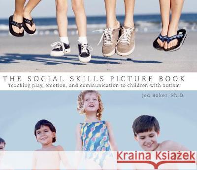 The Social Skills Picture Book: Teaching Play, Emotion, and Communication to Children with Autism Jed Baker   9781941765753 Future Horizons Incorporated - książka