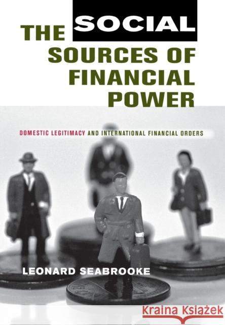 The Social Sources of Financial Power: Domestic Legitimacy and International Financial Orders Seabrooke, Leonard 9780801443800  - książka