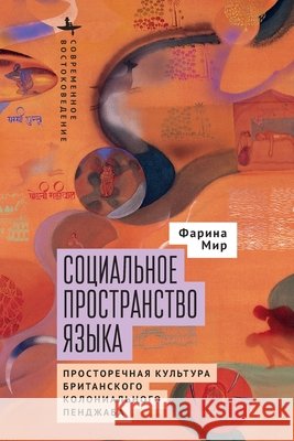 The Social Space of Language. Vernacular Culture in British Colonial Punjab Farina Mir, Saveliev, Kirill 9798897838196 Bibliorossica - książka