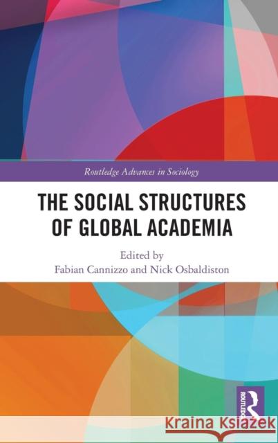 The Social Structures of Global Academia Fabian Cannizzo Nick Osbaldiston 9781138610125 Routledge - książka