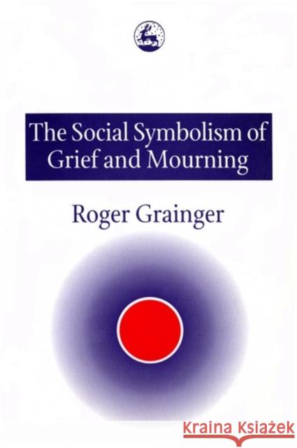The Social Symbolism of Grief and Mourning Roger Grainger 9781853024801 Jessica Kingsley Publishers - książka