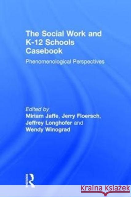 The Social Work and K-12 Schools Casebook: Phenomenological Perspectives Miriam Jaffe Jerry Floersch Jeffrey Longhofer 9781138292413 Routledge - książka