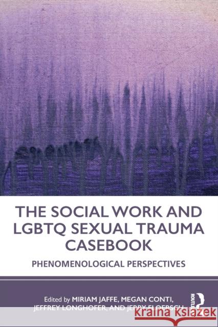 The Social Work and LGBTQ Sexual Trauma Casebook: Phenomenological Perspectives Jaffe, Miriam 9781138351042 Routledge - książka