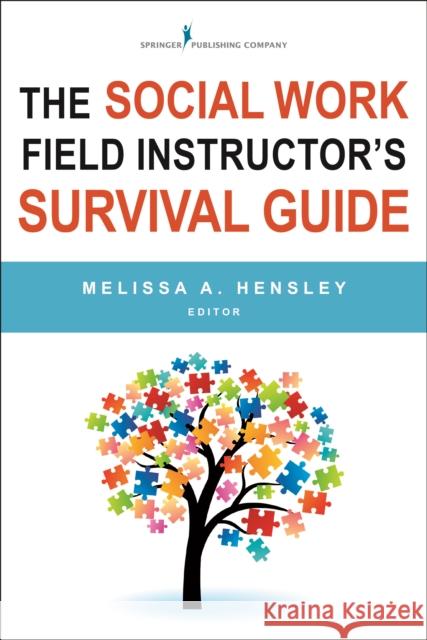 The Social Work Field Instructor's Survival Guide Hensley, Melissa A. 9780826127761 Springer Publishing Company - książka