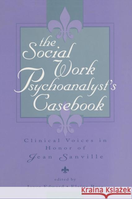 The Social Work Psychoanalyst's Casebook: Clinical Voices in Honor of Jean Sanville Edward, Joyce 9781138005334 Taylor and Francis - książka