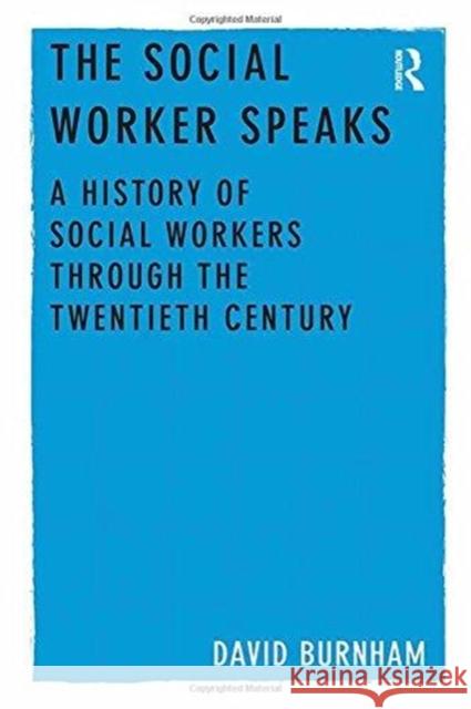 The Social Worker Speaks: A History of Social Workers Through the Twentieth Century David Burnham   9781138245587 Routledge - książka