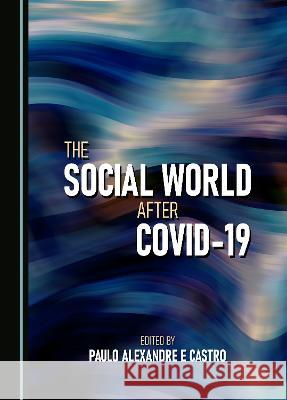 The Social World after COVID-19 Paulo Alexandre e Castro   9781527591080 Cambridge Scholars Publishing - książka