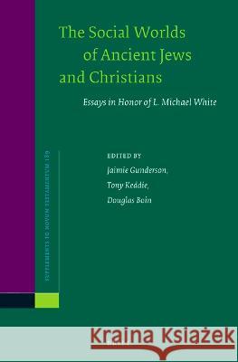 The Social Worlds of Ancient Jews and Christians: Essays in Honor of L. Michael White Jaimie Gunderson Anthony Keddie Douglas Boin 9789004523913 Brill - książka