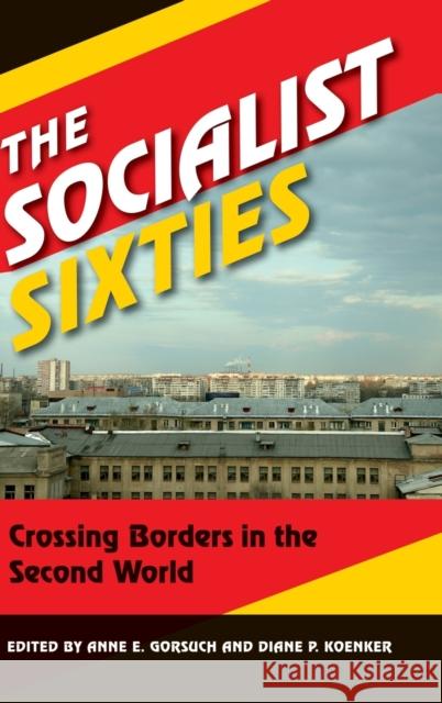 The Socialist Sixties: Crossing Borders in the Second World Gorsuch, Anne E. 9780253009296 Indiana University Press - książka