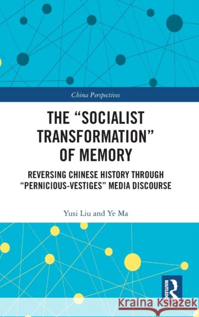 The “Socialist Transformation” of Memory: Reversing Chinese History through “Pernicious-Vestiges” Media Discourse Yusi Liu Ye Ma 9781032530123 Routledge - książka