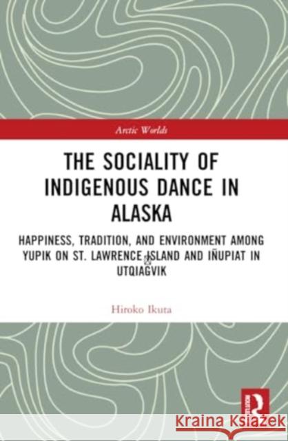 The Sociality of Indigenous Dance in Alaska Hiroko Ikuta 9780367641733 Taylor & Francis Ltd - książka