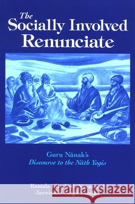 The Socially Involved Renunciate: Guru Nanak's Discourse to the Nath Yogis Kamala E. Nayar Jaswinder Singh Sandhu 9780791472149 State University of New York Press - książka