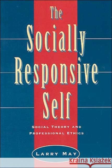 The Socially Responsive Self: Social Theory and Professional Ethics May, Larry 9780226511726 University of Chicago Press - książka