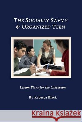 The Socially Savvy & Organized Teen: Lesson Plans for the Classroom Rebecca Black Walker Black 9781500627331 Createspace - książka