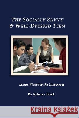 The Socially Savvy & Well-Dressed Teen: Lesson Plans for the Classroom Rebecca Black Walker Black 9781500650933 Createspace - książka