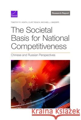 The Societal Basis for National Competitiveness: Chinese and Russian Perspectives Timothy R. Heath Clint Reach Michael J. Mazarr 9781977412867 RAND Corporation - książka