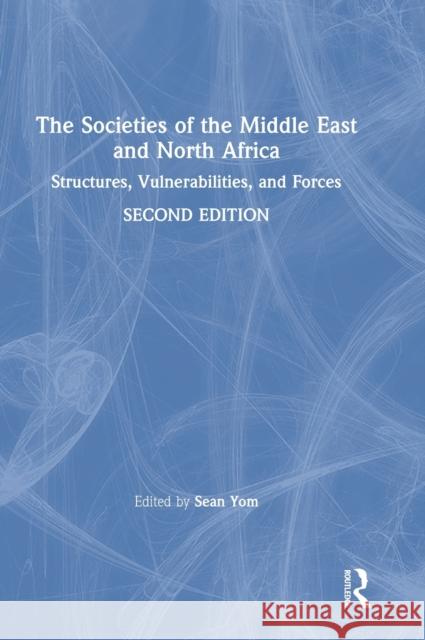 The Societies of the Middle East and North Africa: Structures, Vulnerabilities, and Forces Sean Yom 9780367511951 Routledge - książka
