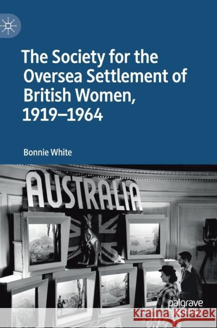 The Society for the Oversea Settlement of British Women, 1919-1964 Bonnie White 9783030133474 Palgrave MacMillan - książka