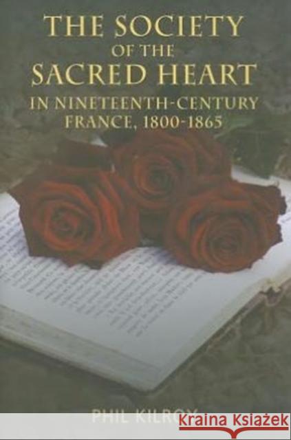 The Society of the Sacred Heart in Nineteenth-Century France, 1800-1865 Kilroy, Phil 9781859184998 Cork University Press - książka
