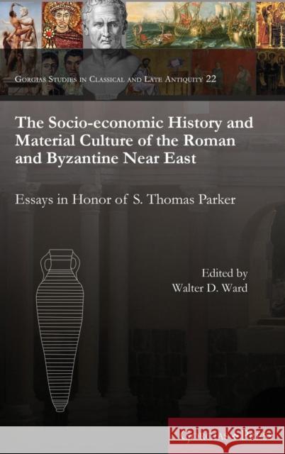 The Socio-Economic History and Material Culture of the Roman and Byzantine Near East: Essays in Honor of S. Thomas Parker Walter D. Ward 9781463207014 Gorgias Press - książka