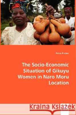 The Socio-Economic Situation of Gikuyu Women in Naro Moru Location Petra Pircher 9783836495349 VDM VERLAG DR. MUELLER E.K. - książka
