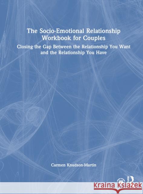 The Socio-Emotional Relationship Workbook for Couples: Closing the Gap Between the Relationship You Want and the Relationship You Have Carmen Knudson-Martin 9781032759937 Taylor & Francis Ltd - książka