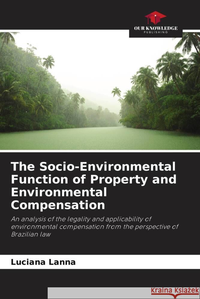 The Socio-Environmental Function of Property and Environmental Compensation Luciana Lanna 9786207033263 Our Knowledge Publishing - książka