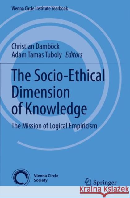 The Socio-Ethical Dimension of Knowledge: The Mission of Logical Empiricism Christian Damb?ck Adam Tamas Tuboly 9783030803650 Springer - książka