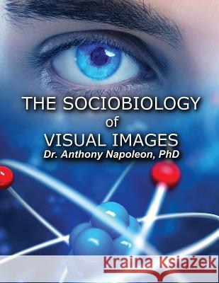 The Sociobiology of Visual Images Anthony Napoleon 9781947532342 Virtualbookworm.com Publishing - książka