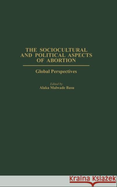 The Sociocultural and Political Aspects of Abortion: Global Perspectives Basu, Alaka 9780275977283 Praeger Publishers - książka