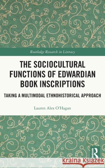The Sociocultural Functions of Edwardian Book Inscriptions: Taking a Multimodal Ethnohistorical Approach Lauren Alex O'Hagan 9780367896591 Routledge - książka