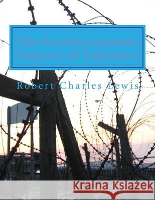 The Socioeconomic Impact of Injustice Robert Charles Lewis 9781508855736 Createspace - książka