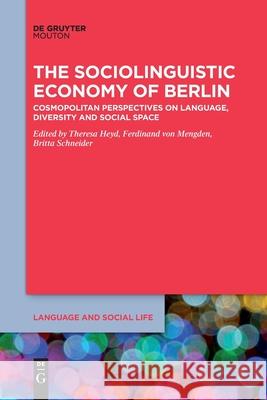 The Sociolinguistic Economy of Berlin: Cosmopolitan Perspectives on Language, Diversity and Social Space Theresa Heyd Ferdinand Vo Britta Schneider 9781501525407 Walter de Gruyter - książka